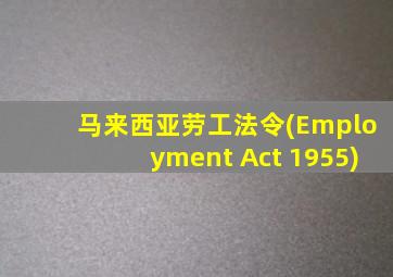 马来西亚劳工法令(Employment Act 1955)